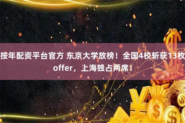 按年配资平台官方 东京大学放榜！全国4校斩获13枚offer，上海独占两席！